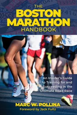 Le manuel du marathon de Boston : Un guide d'initié pour s'entraîner et réussir l'ultime course sur route - The Boston Marathon Handbook: An Insider's Guide to Training for and Succeeding in the Ultimate Road Race