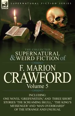 La collection de romans surnaturels et étranges de F. Marion Crawford : Volume 5 - comprenant un roman « Greifenstein » et trois nouvelles « The Screami ». - The Collected Supernatural and Weird Fiction of F. Marion Crawford: Volume 5-Including One Novel 'Greifenstein, ' and Three Short Stories 'The Screami