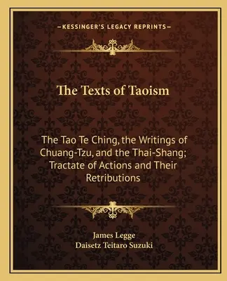 Les textes du taoïsme : Le Tao Te Ching, les écrits de Tchouang-Tseu et le Thai-Shang ; Traité des actions et de leurs rétributions - The Texts of Taoism: The Tao Te Ching, the Writings of Chuang-Tzu, and the Thai-Shang; Tractate of Actions and Their Retributions