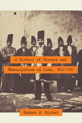Histoire de l'esclavage et de l'émancipation en Iran, 1800-1929 - A History of Slavery and Emancipation in Iran, 1800-1929
