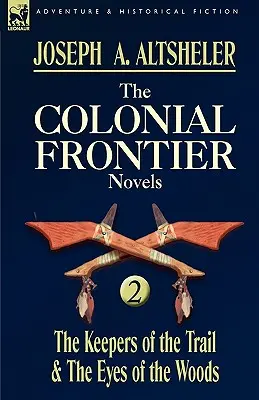 Les romans de la frontière coloniale : 2 - Les gardiens de la piste et les yeux des bois - The Colonial Frontier Novels: 2-The Keepers of the Trail & the Eyes of the Woods