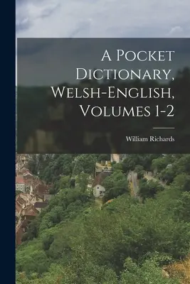 Dictionnaire de poche gallois-anglais, volumes 1-2 - A Pocket Dictionary, Welsh-english, Volumes 1-2