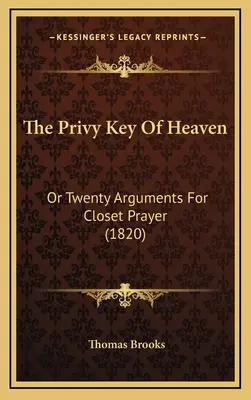 La clé privée du ciel : Ou vingt arguments en faveur de la prière en cabinet (1820) - The Privy Key Of Heaven: Or Twenty Arguments For Closet Prayer (1820)