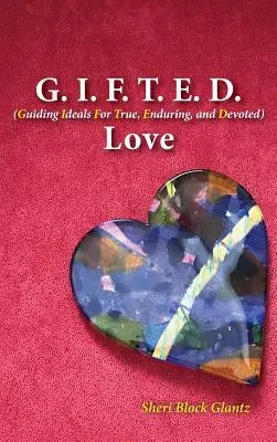 G.I.F.T.E.D. Love : Idéaux directeurs pour un amour vrai, durable et dévoué - G.I.F.T.E.D. Love: Guiding Ideals for True, Enduring, and Devoted