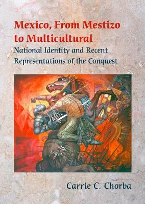 Le Mexique, du métissage au multiculturalisme : Identité nationale et représentations récentes de la conquête - Mexico, from Mestizo to Multicultural: National Identity and Recent Representations of the Conquest