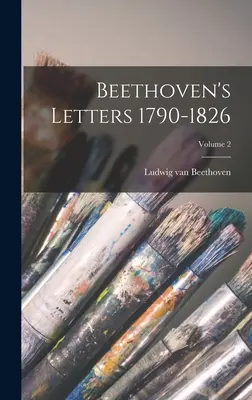 Lettres de Beethoven 1790-1826 ; Volume 2 - Beethoven's Letters 1790-1826; Volume 2