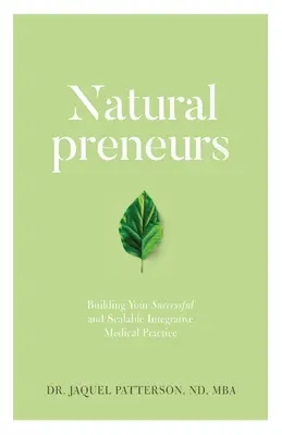 Naturalpreneurs : Construire une pratique médicale intégrative réussie et évolutive - Naturalpreneurs: Building Your Successful and Scalable Integrative Medical Practice