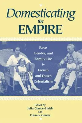 Domestiquer l'Empire : Race, genre et vie de famille dans les colonialismes français et hollandais - Domesticating the Empire: Race, Gender, and Family Life in French and Dutch Colonialism