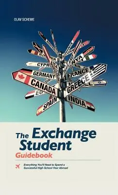 The Exchange Student Guidebook : Tout ce dont vous aurez besoin pour passer une année scolaire réussie à l'étranger - The Exchange Student Guidebook: Everything You'll Need to Spend a Successful High School Year Abroad