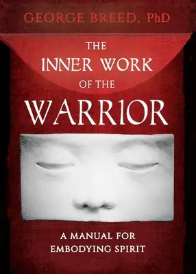 Le travail intérieur du guerrier : Un manuel pour incarner l'esprit - The Inner Work of the Warrior: A Manual for Embodying Spirit