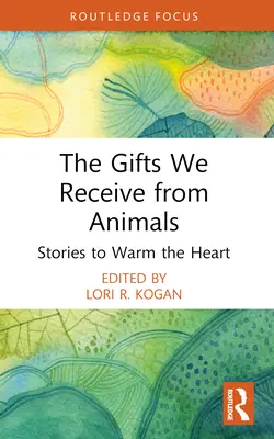 Les cadeaux que nous offrent les animaux : Des histoires qui réchauffent le cœur - The Gifts We Receive from Animals: Stories to Warm the Heart