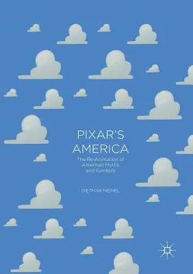 L'Amérique de Pixar : La ré-animation des mythes et symboles américains - Pixar's America: The Re-Animation of American Myths and Symbols