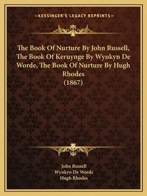 Le livre de l'éducation par John Russell, Le livre de l'éducation par Wynkyn De Worde, Le livre de l'éducation par Hugh Rhodes (1867) - The Book Of Nurture By John Russell, The Book Of Keruynge By Wynkyn De Worde, The Book Of Nurture By Hugh Rhodes (1867)