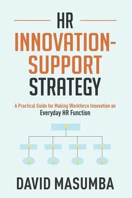 Stratégie de soutien à l'innovation des RH : Un guide pratique pour faire de l'innovation en matière de main-d'œuvre une fonction quotidienne des RH - HR Innovationsupport Strategy: A Practical Guide for Making Workforce Innovation an Everyday HR Function