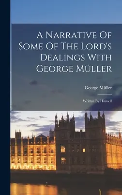 Un récit de certaines des actions du Seigneur avec George Mller : Ecrit par lui-même - A Narrative Of Some Of The Lord's Dealings With George Mller: Written By Himself