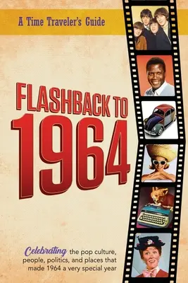 Flashback to 1964 - Célébration de la culture pop, des gens, de la politique et des lieux.. : De la série originale d'annuaires « Flashback » de Time-Traveler - nouvelles e - Flashback to 1964 - Celebrating the pop culture, people, politics, and places.: From the original Time-Traveler Flashback Series of Yearbooks - news e