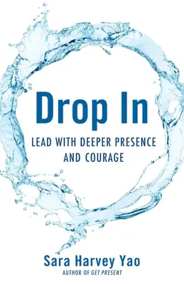 S'immerger : Diriger avec une présence et un courage plus profonds - Drop in: Lead with Deeper Presence and Courage