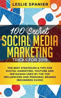 100 astuces secrètes de marketing des médias sociaux pour 2019 : Les meilleures stratégies et astuces pour le marketing numérique, YouTube et Instagram utilisées par les plus grands influenceurs. - 100 Secret Social Media Marketing Tricks for 2019: The Best Strategies & Tips for Digital Marketing, YouTube and Instagram Used by the Top Influencers