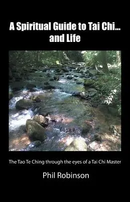 Un guide spirituel du tai chi... et de la vie : Le Tao Te Ching à travers les yeux d'un maître de tai-chi - A Spiritual Guide to Tai Chi...and Life: The Tao Te Ching Through the Eyes of a Tai Chi Master