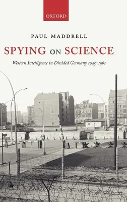 Espionner la science : Le renseignement occidental dans l'Allemagne divisée 1945-1961 - Spying on Science: Western Intelligence in Divided Germany 1945-1961