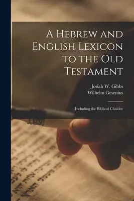 Lexique hébreu et anglais de l'Ancien Testament, y compris le chaldéen biblique - A Hebrew and English Lexicon to the Old Testament; Including the Biblical Chaldee