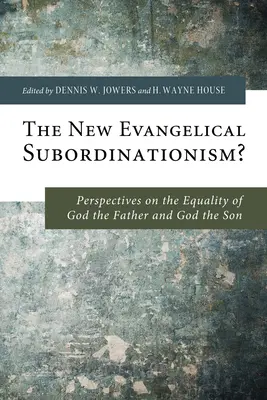 Le nouveau subordinationnisme évangélique : Perspectives sur l'égalité de Dieu le Père et de Dieu le Fils - The New Evangelical Subordinationism?: Perspectives on the Equality of God the Father and God the Son