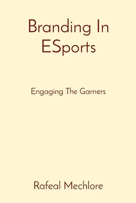 L'image de marque dans les sports électroniques : Engager les joueurs - Branding In ESports: Engaging The Gamers