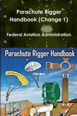 Parachute Rigger Handbook (Change 1) (Manuel du gréeur de parachute) - Parachute Rigger Handbook (Change 1)