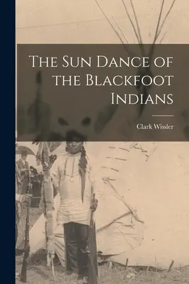La danse du soleil des Pieds-Noirs - The sun Dance of the Blackfoot Indians