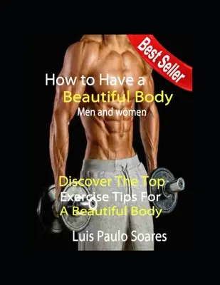 Comment avoir un beau corps : hommes et femmes - How to Have a Beautiful Body: men and women