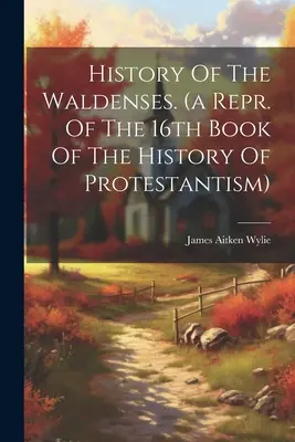 Histoire des Vaudois. (une reprise du 16e livre de l'histoire du protestantisme) - History Of The Waldenses. (a Repr. Of The 16th Book Of The History Of Protestantism)