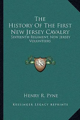 L'histoire du premier régiment de cavalerie du New Jersey : Seizième régiment, Volontaires du New Jersey - The History Of The First New Jersey Cavalry: Sixteenth Regiment, New Jersey Volunteers