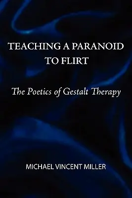 Apprendre à un paranoïaque à flirter : La poétique de la Gestalt-thérapie - Teaching a Paranoid to Flirt: The Poetics of Gestalt Therapy