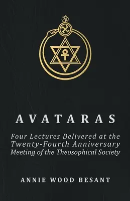 Avataras - Quatre conférences prononcées lors de la réunion du vingt-quatrième anniversaire de la Société théosophique à Adyar, Madras, décembre 1899 - Avataras - Four Lectures Delivered at the Twenty-Fourth Anniversary Meeting of the Theosophical Society at Adyar, Madras, December, 1899