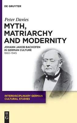 Mythe, matriarcat et modernité : Johann Jakob Bachofen dans la culture allemande. 1860-1945 - Myth, Matriarchy and Modernity: Johann Jakob Bachofen in German Culture. 1860-1945