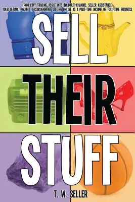 Sell Their Stuff : des assistants commerciaux d'eBay à l'assistance aux vendeurs multicanaux, le guide ultime de la vente en consignation en ligne. - Sell Their Stuff: from eBay Trading Assistants to multi-channel seller assistance, your ultimate guide to consignment selling online as