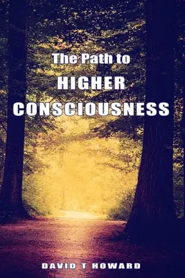 La voie de la conscience supérieure : Créer et guérir notre vie en s'éveillant à notre grande réalité - The Path to Higher Consciousness: Creating and Healing Our Lives by Awakening to Our Greater Reality