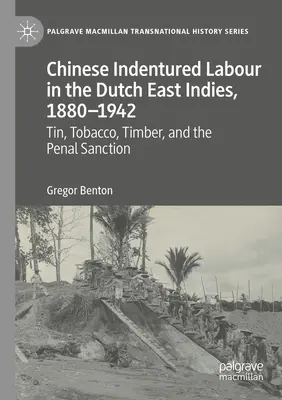 La main-d'œuvre chinoise sous contrat dans les Indes orientales néerlandaises, 1880-1942 : Etain, tabac, bois et sanctions pénales - Chinese Indentured Labour in the Dutch East Indies, 1880-1942: Tin, Tobacco, Timber, and the Penal Sanction