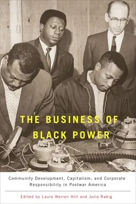 Les affaires du pouvoir noir : Développement communautaire, capitalisme et responsabilité des entreprises dans l'Amérique d'après-guerre - The Business of Black Power: Community Development, Capitalism, and Corporate Responsibility in Postwar America