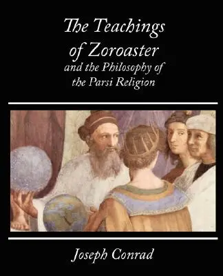 Les enseignements de Zoroastre et la philosophie de la religion parsi - Kapadia - The Teachings of Zoroaster and the Philosophy of the Parsi Religion - Kapadia