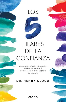 Les 5 piliers de la confiance : Aprende Cuando Otorgarla, Cmo Cultivarla Y Cmo Restaurarla Cuando Se Pierde / La confiance - Los 5 Pilares de la Confianza: Aprende Cuando Otorgarla, Cmo Cultivarla Y Cmo Restaurarla Cuando Se Pierde / Trust