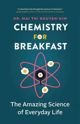 Chimie pour le petit déjeuner : L'étonnante science de la vie quotidienne - Chemistry for Breakfast: The Amazing Science of Everyday Life