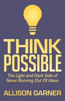 Pensez possible : Les côtés lumineux et sombres de l'absence d'idées - Think Possible: The Light and Dark Side of Never Running Out of Ideas