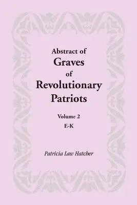 Abrégé des tombes des patriotes révolutionnaires : Volume 2, E-K - Abstract of Graves of Revolutionary Patriots: Volume 2, E-K