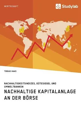 Nachhaltige Kapitalanlage an der Brse. Nachhaltigkeitsindizes, Gtesiegel und Umweltbanken