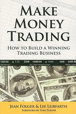 Gagner de l'argent en négociant : Comment construire une activité de trading gagnante - Make Money Trading: How to Build a Winning Trading Business