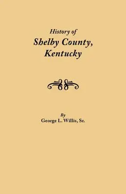 Histoire du comté de Shelby, Kentucky. Compilé sous les auspices du comité d'impression de la Shelby County Genealogical-Historical Society. - History of Shelby County, Kentucky. Compiled Under the Auspices of the Shelby County Genealogical-Historical Society's Committee on Printing