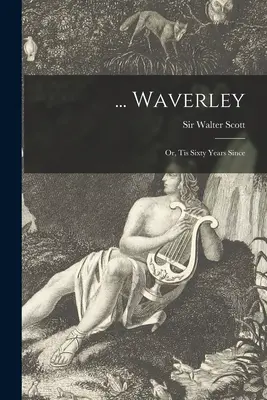 ... Waverley ; or, Tis Sixty Years Since - ... Waverley; or, Tis Sixty Years Since