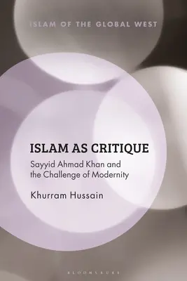 L'islam en tant que critique : Sayyid Ahmad Khan et le défi de la modernité - Islam as Critique: Sayyid Ahmad Khan and the Challenge of Modernity