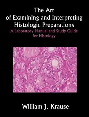 L'art d'examiner et d'interpréter les préparations histologiques : Un manuel de laboratoire et un guide d'étude pour l'histologie - The Art of Examining and Interpreting Histologic Preparations: A Laboratory Manual and Study Guide for Histology